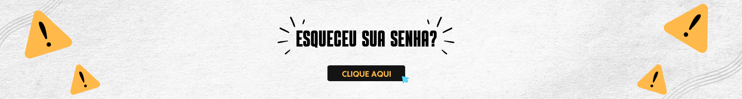 ESQUECEU A SENHA? CLIQUE AQUI!
